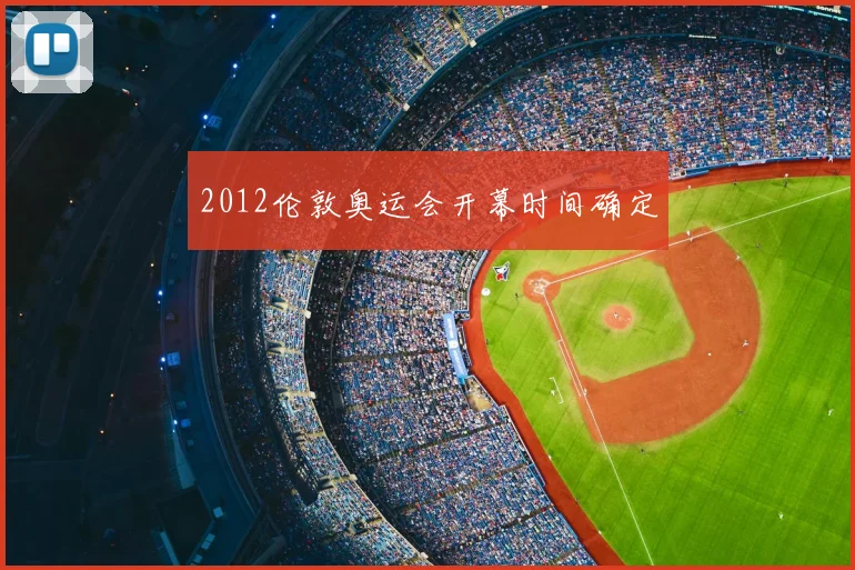 2012伦敦奥运会开幕时间确定